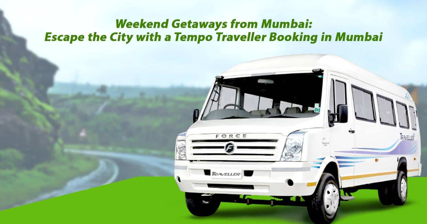 Weekend Getaways from Mumbai: Escape the City with a Tempo Traveller Booking in Mumbai