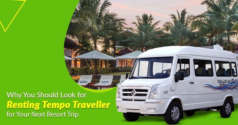 Why You Should Look for Renting Tempo Traveller for Your Next Resort Trip – SimplyTrip